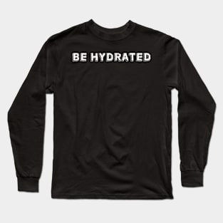 Be hydrated with water Long Sleeve T-Shirt